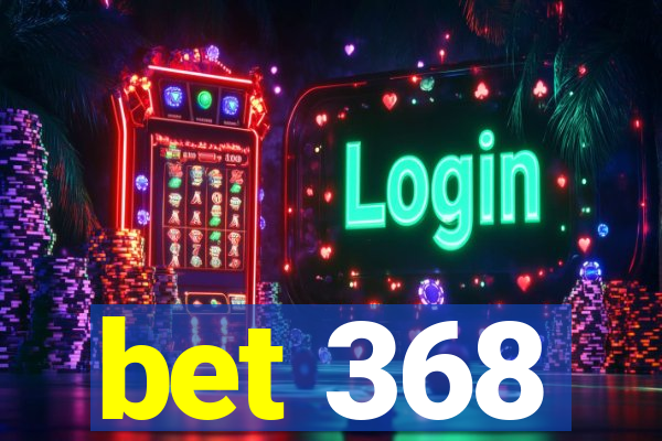 bet 368